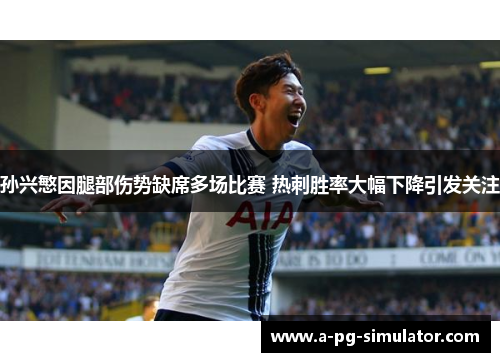 孙兴慜因腿部伤势缺席多场比赛 热刺胜率大幅下降引发关注 孙兴慜因腿部伤势缺席多场比赛 热刺胜率大幅下降引发关注