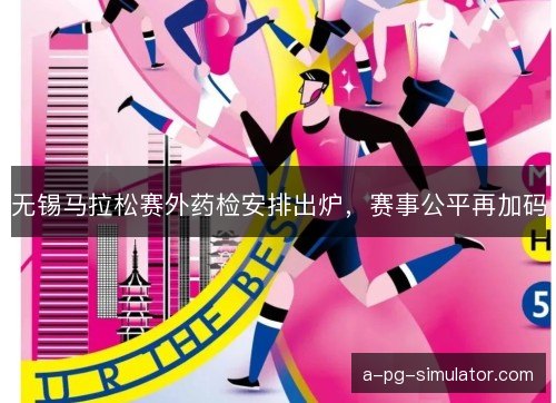 无锡马拉松赛外药检安排出炉，赛事公平再加码